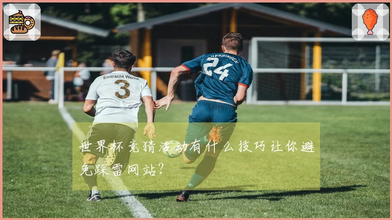 世界杯竞猜活动有什么技巧让你避免踩雷网站？